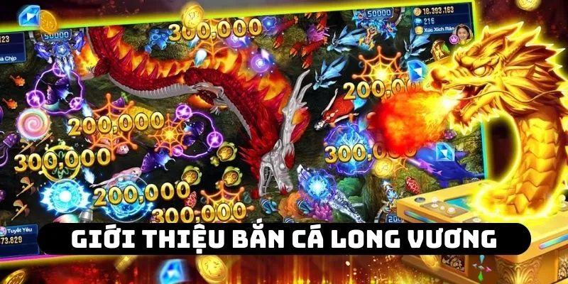 Tìm hiểu cơ bản về tựa game bắn cá đổi thưởng Long Vương