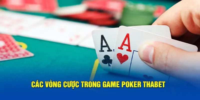 Các vòng cược trong game Poker Thabet 