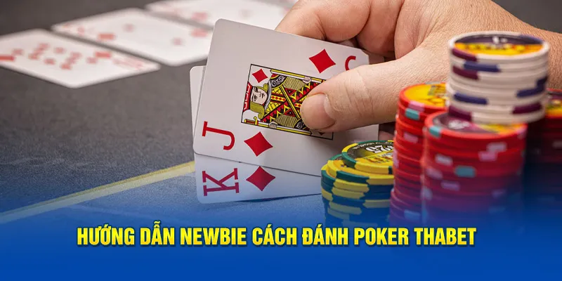 Hướng dẫn newbie cách đánh Poker Thabet 