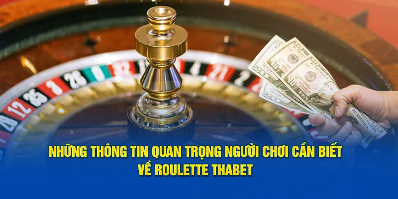 Những thông tin quan trọng người chơi cần biết về Roulette Thabet 