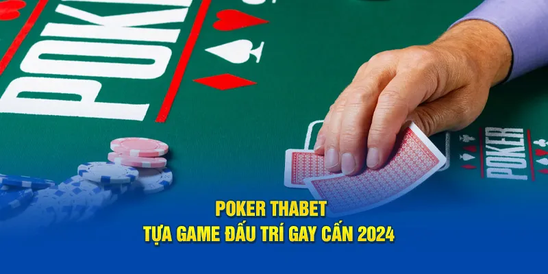 Poker Thabet - Tựa Game Đấu Trí Gay Cấn 2024 