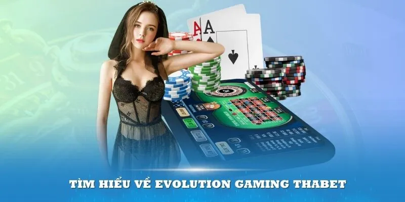 Tìm hiểu về Evolution Gaming Thabet