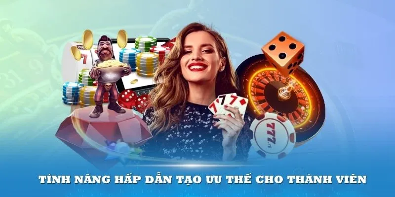 Tính năng hấp dẫn tạo ưu thế cho thành viên