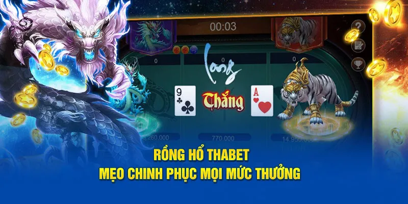 Rồng Hổ Thabet - Mẹo Chinh Phục Mọi Mức Thưởng 